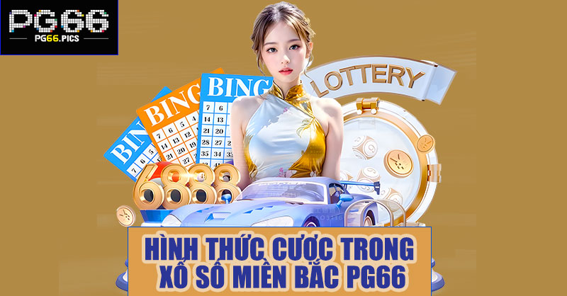 Hình thức cược phổ biến trong xổ số miền Bắc PG66
