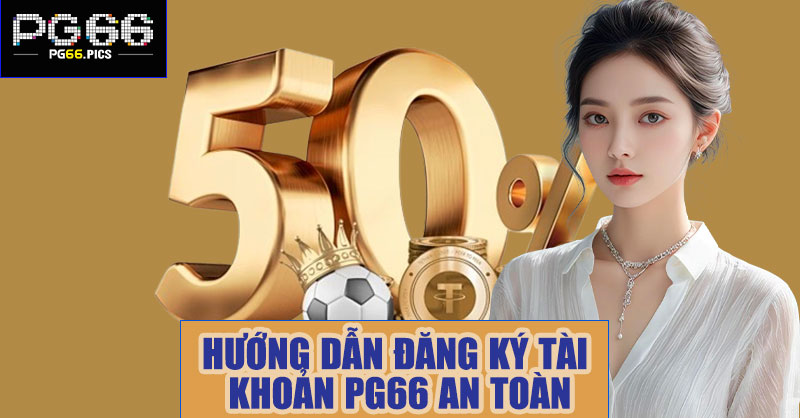 Hướng dẫn đăng ký tài khoản PG66 an toàn