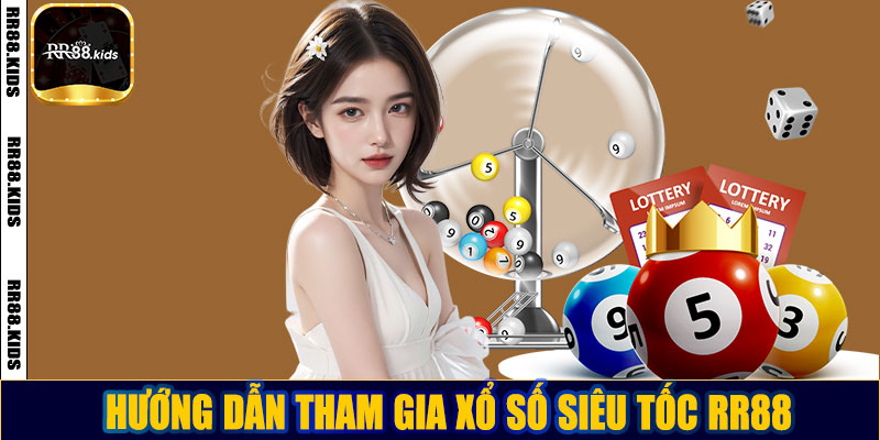 Hướng dẫn tham gia xổ số siêu tốc RR88
