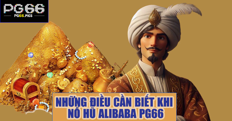 Những điều cần biết khi nổ hũ Alibaba PG66