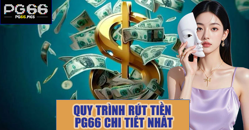 Quy trình rút tiền PG66 chi tiết nhất