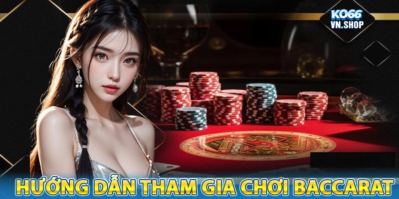 Hướng dẫn cách tham gia chơi Baccarat tại KO66