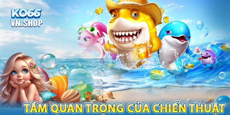 Tầm quan trọng của chiến thuật bắn cá