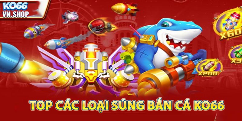 Tìm hiểu top các loại súng bắn cá hiệu quả mà các tay chơi hay dùng