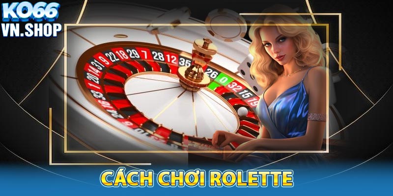 Cách chơi roulette đươn giản mà hiệu quả