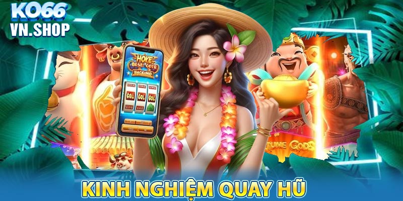 Kinh nghiệm quay hũ và chiến lược chơi hiệu quả