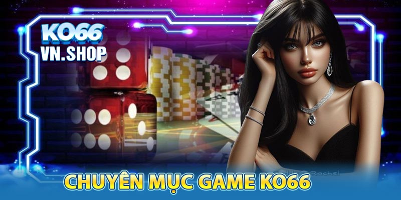 Tận hưởng hàng loạt chuyên mục đỉnh cao của KO66