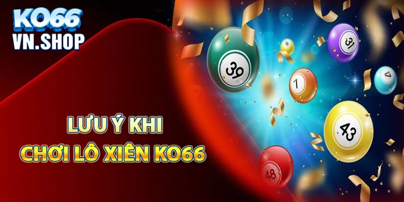 Những điều cần lưu ý khi chơi lô xiên quay tại KO66