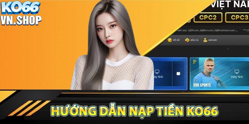 Hướng dẫn chi tiết từng bước nạp tiền KO66 