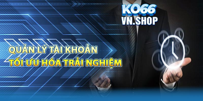 Cách quản lý tài khoản và tối ưu hóa trải nghiệm cá cược