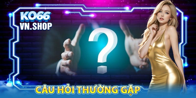 Một số câu hỏi KO66 thường gặp tại KO66