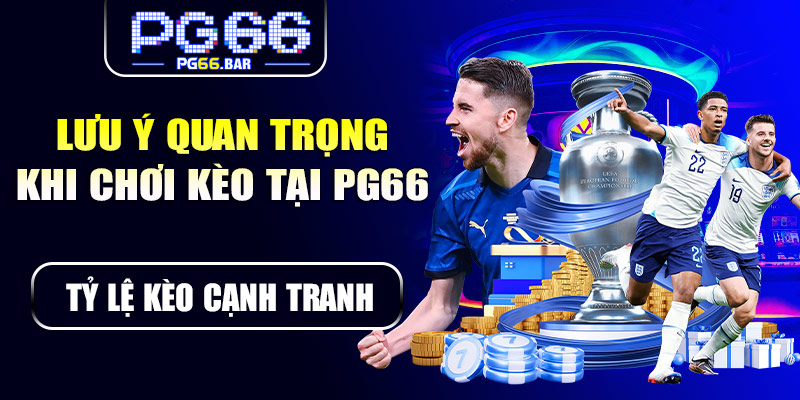 Lưu ý quan trọng khi chơi kèo tại PG66