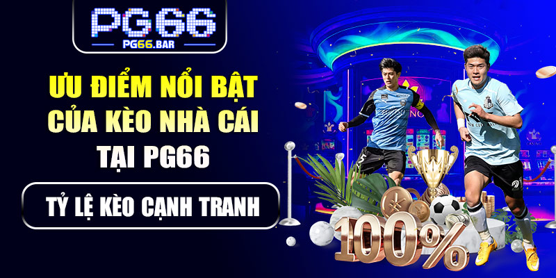Ưu điểm nổi bật của kèo nhà cái tại PG66